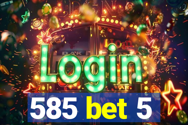 585 bet 5